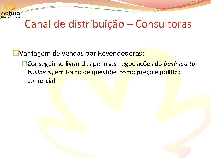 Canal de distribuição – Consultoras �Vantagem de vendas por Revendedoras: �Conseguir se livrar das