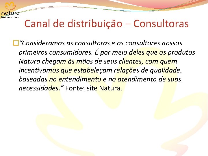 Canal de distribuição – Consultoras �“Consideramos as consultoras e os consultores nossos primeiros consumidores.