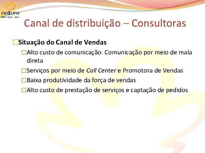 Canal de distribuição – Consultoras �Situação do Canal de Vendas �Alto custo de comunicação.