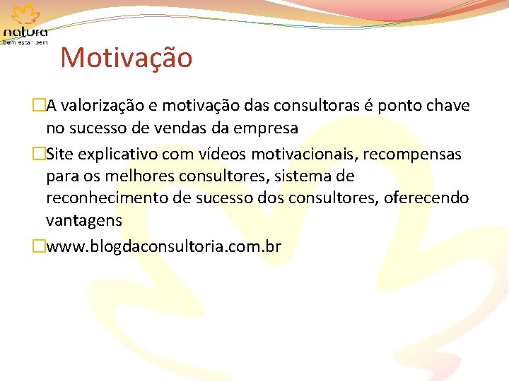 Motivação �A valorização e motivação das consultoras é ponto chave no sucesso de vendas