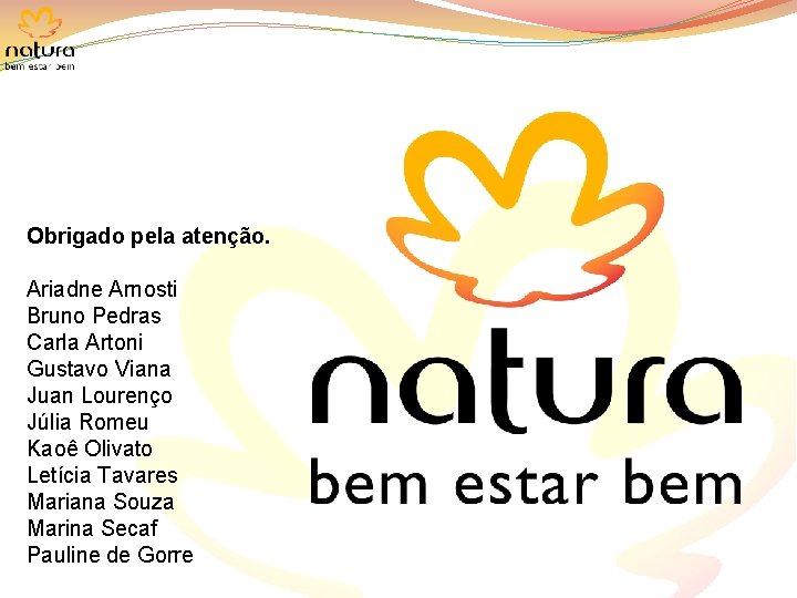 Obrigado pela atenção. Ariadne Arnosti Bruno Pedras Carla Artoni Gustavo Viana Juan Lourenço Júlia