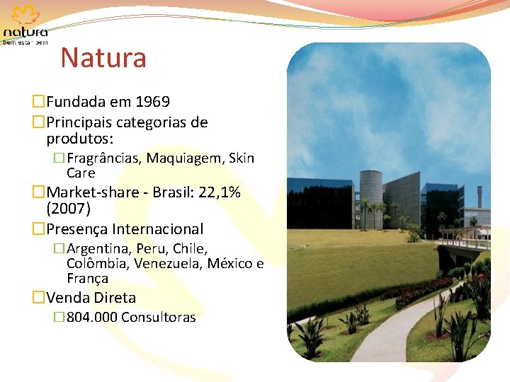 Natura �Fundada em 1969 �Principais categorias de produtos: �Fragrâncias, Maquiagem, Skin Care �Market-share -