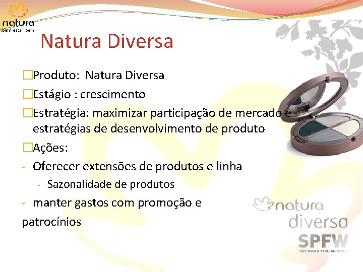 Natura Diversa �Produto: Natura Diversa �Estágio : crescimento �Estratégia: maximizar participação de mercado e