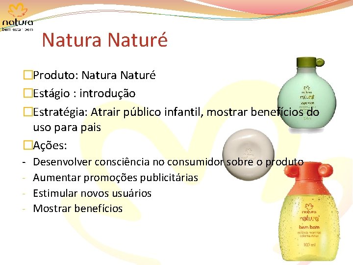 Natura Naturé �Produto: Natura Naturé �Estágio : introdução �Estratégia: Atrair público infantil, mostrar benefícios