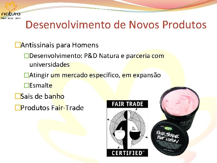 Desenvolvimento de Novos Produtos �Antissinais para Homens �Desenvolvimento: P&D Natura e parceria com universidades