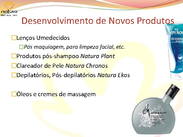 Desenvolvimento de Novos Produtos �Lenços Umedecidos �Pós maquiagem, para limpeza facial, etc. �Produtos pós-shampoo