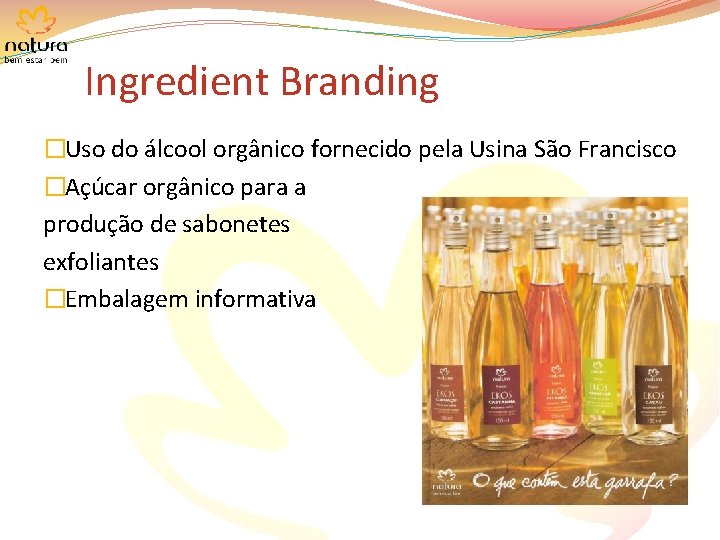 Ingredient Branding �Uso do álcool orgânico fornecido pela Usina São Francisco �Açúcar orgânico para
