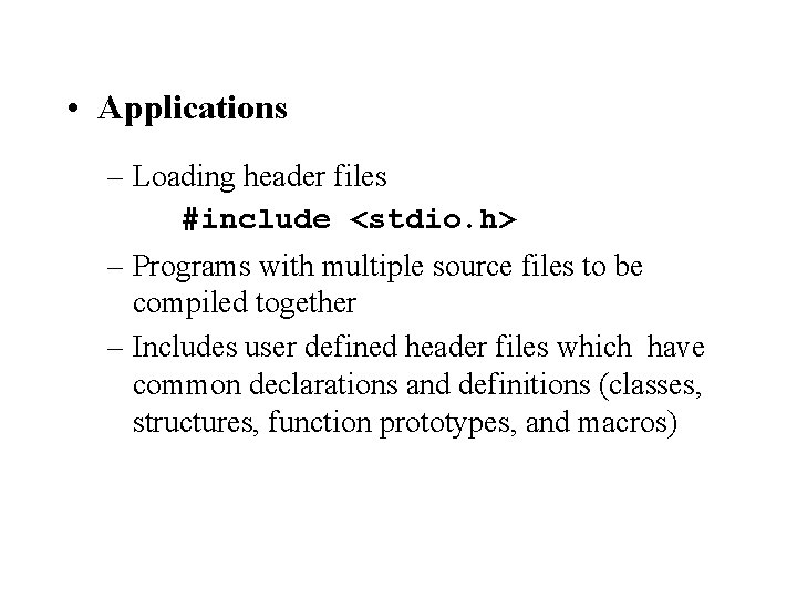  • Applications – Loading header files #include <stdio. h> – Programs with multiple