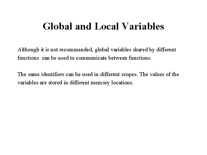 Global and Local Variables Although it is not recommended, global variables shared by different