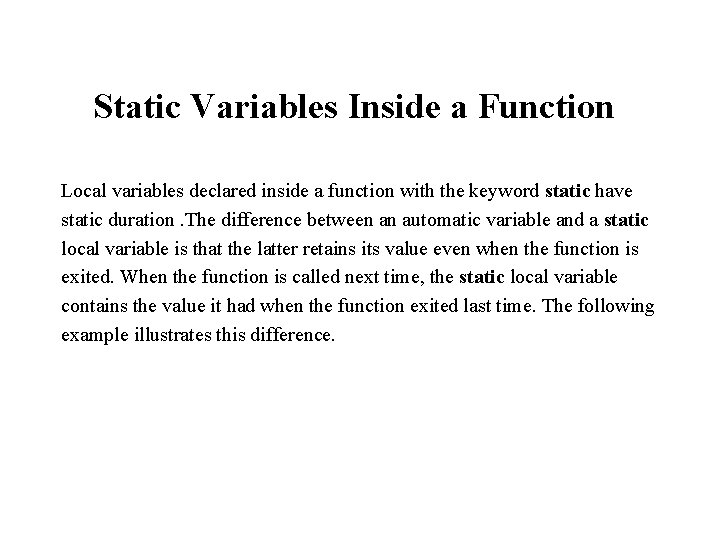 Static Variables Inside a Function Local variables declared inside a function with the keyword