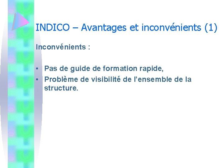 INDICO – Avantages et inconvénients (1) Inconvénients : • Pas de guide de formation
