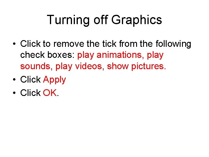 Turning off Graphics • Click to remove the tick from the following check boxes: