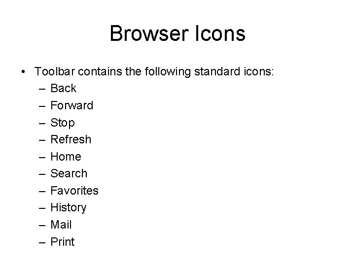Browser Icons • Toolbar contains the following standard icons: – Back – Forward –
