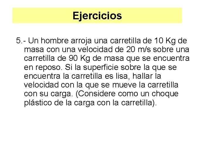 Ejercicios 5. - Un hombre arroja una carretilla de 10 Kg de masa con