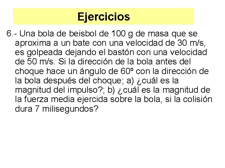 Ejercicios 6. - Una bola de beisbol de 100 g de masa que se