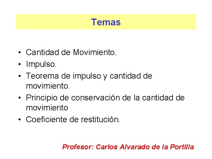 Temas • Cantidad de Movimiento. • Impulso. • Teorema de impulso y cantidad de