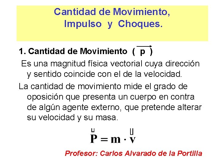 Cantidad de Movimiento, Impulso y Choques. 1. Cantidad de Movimiento ( p ) Es