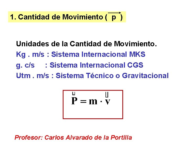 1. Cantidad de Movimiento ( p ) Unidades de la Cantidad de Movimiento. Kg.