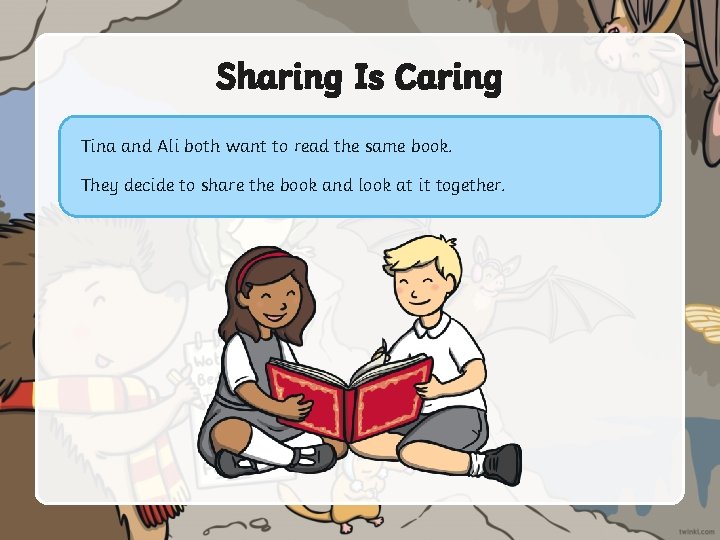 Sharing Is Caring Tina and Ali both want to read the same book. They