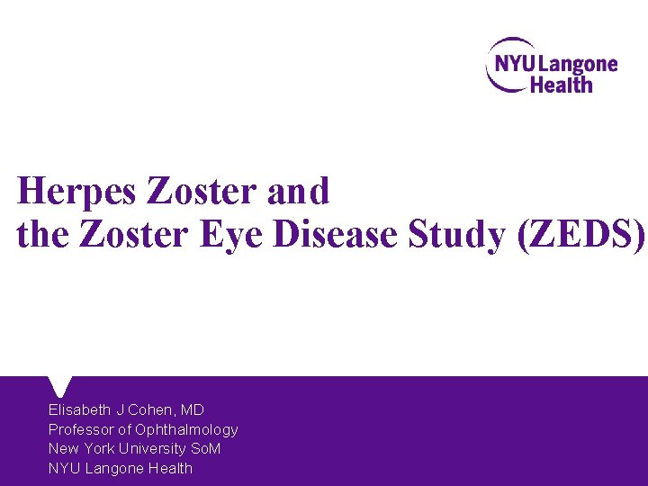 Herpes Zoster and the Zoster Eye Disease Study (ZEDS) Elisabeth J Cohen, MD Professor