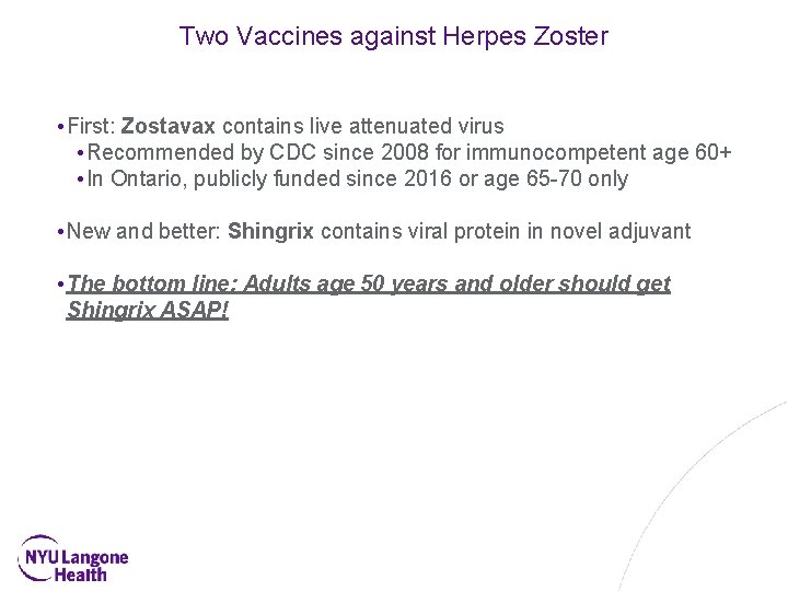 Two Vaccines against Herpes Zoster • First: Zostavax contains live attenuated virus • Recommended