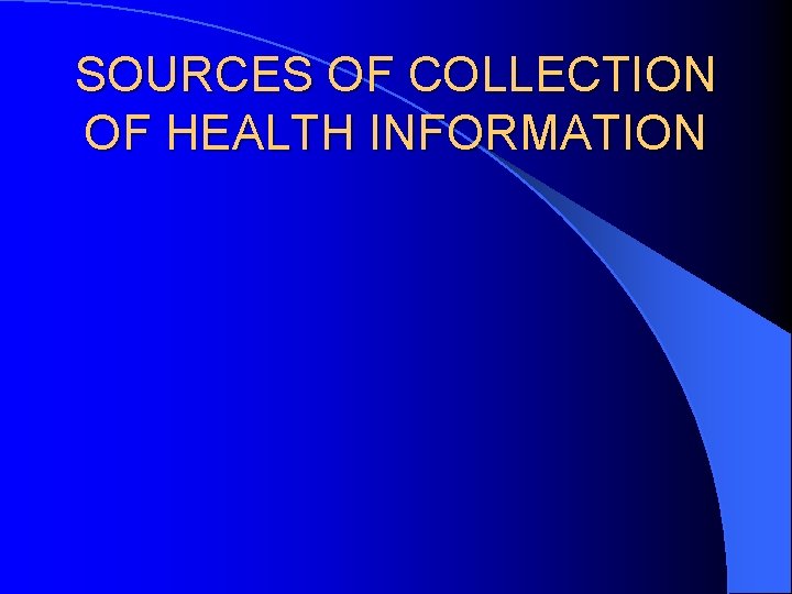 SOURCES OF COLLECTION OF HEALTH INFORMATION 