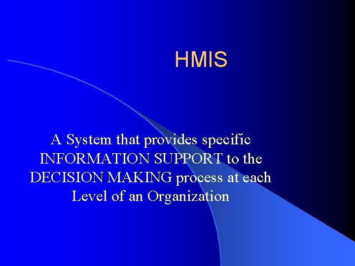 HMIS A System that provides specific INFORMATION SUPPORT to the DECISION MAKING process at