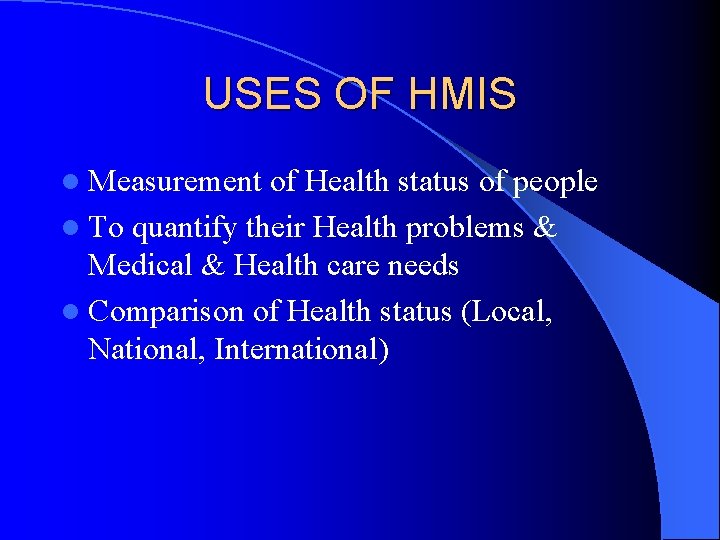 USES OF HMIS l Measurement of Health status of people l To quantify their