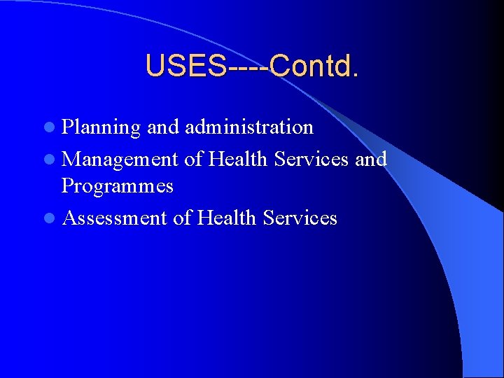 USES----Contd. l Planning and administration l Management of Health Services and Programmes l Assessment