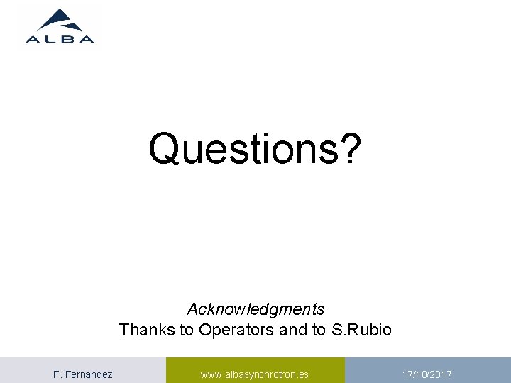 Questions? Acknowledgments Thanks to Operators and to S. Rubio F. Fernandez www. albasynchrotron. es