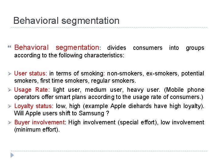 Behavioral segmentation Behavioral segmentation: divides consumers into groups according to the following characteristics: Ø