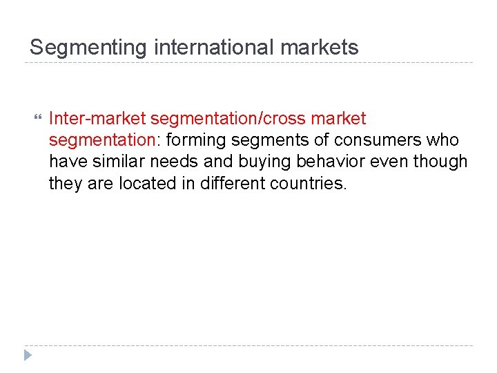 Segmenting international markets Inter-market segmentation/cross market segmentation: forming segments of consumers who have similar