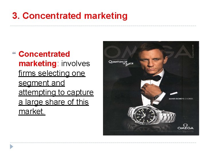 3. Concentrated marketing: involves firms selecting one segment and attempting to capture a large