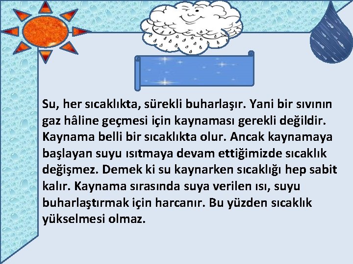 Su, her sıcaklıkta, sürekli buharlaşır. Yani bir sıvının gaz hâline geçmesi için kaynaması gerekli