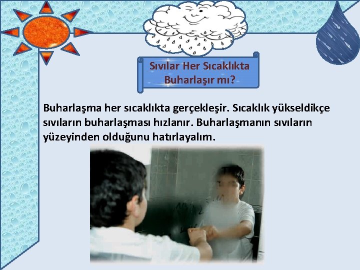 Sıvılar Her Sıcaklıkta Buharlaşır mı? Buharlaşma her sıcaklıkta gerçekleşir. Sıcaklık yükseldikçe sıvıların buharlaşması hızlanır.