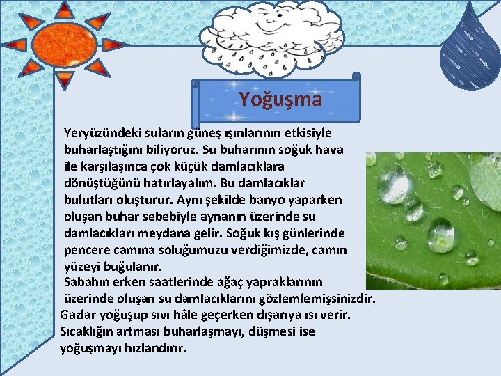 Yoğuşma Yeryüzündeki suların güneş ışınlarının etkisiyle buharlaştığını biliyoruz. Su buharının soğuk hava ile karşılaşınca