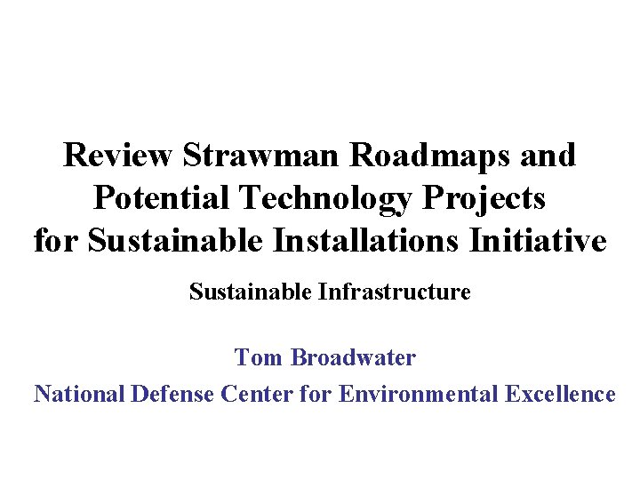 Review Strawman Roadmaps and Potential Technology Projects for Sustainable Installations Initiative Sustainable Infrastructure Tom