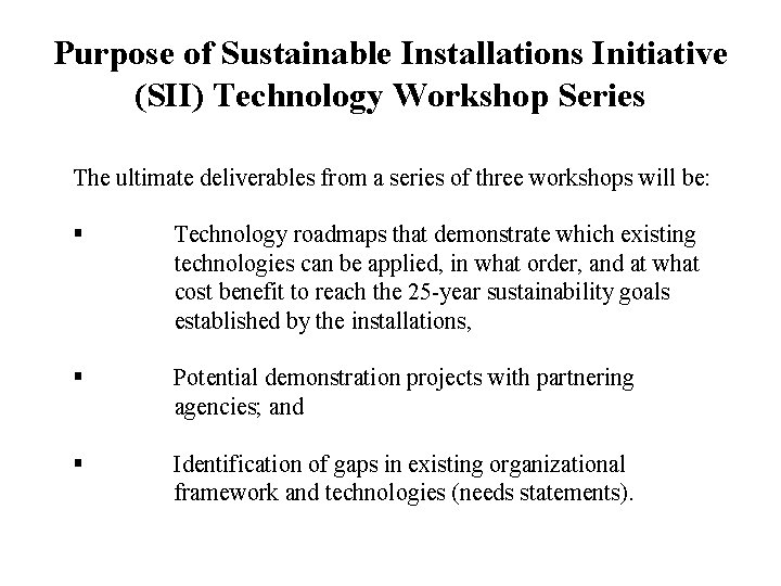 Purpose of Sustainable Installations Initiative (SII) Technology Workshop Series The ultimate deliverables from a