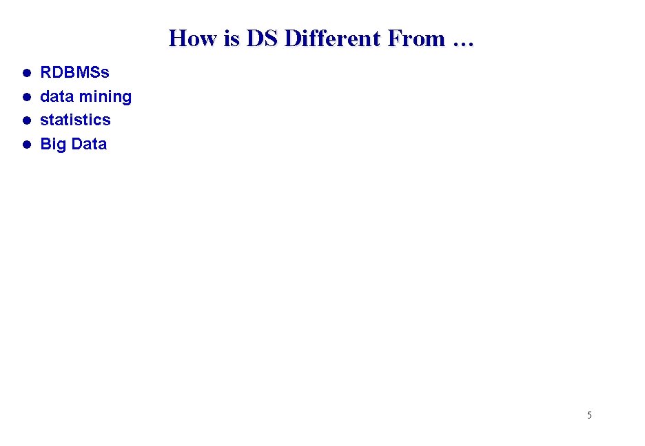 How is DS Different From … RDBMSs l data mining l statistics l Big