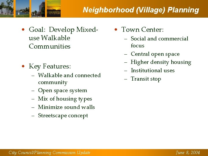 Neighborhood (Village) Planning • Goal: Develop Mixeduse Walkable Communities • Key Features: – Walkable