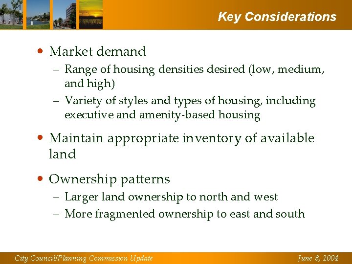Key Considerations • Market demand – Range of housing densities desired (low, medium, and