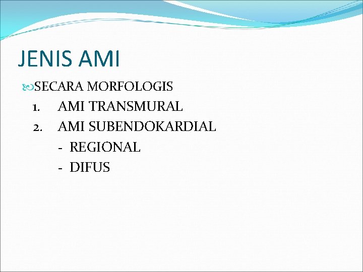 JENIS AMI SECARA MORFOLOGIS 1. 2. AMI TRANSMURAL AMI SUBENDOKARDIAL - REGIONAL - DIFUS