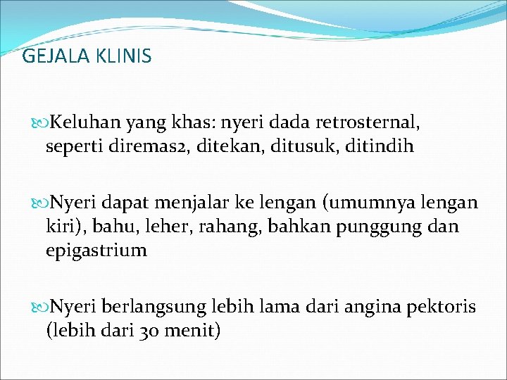 GEJALA KLINIS Keluhan yang khas: nyeri dada retrosternal, seperti diremas 2, ditekan, ditusuk, ditindih