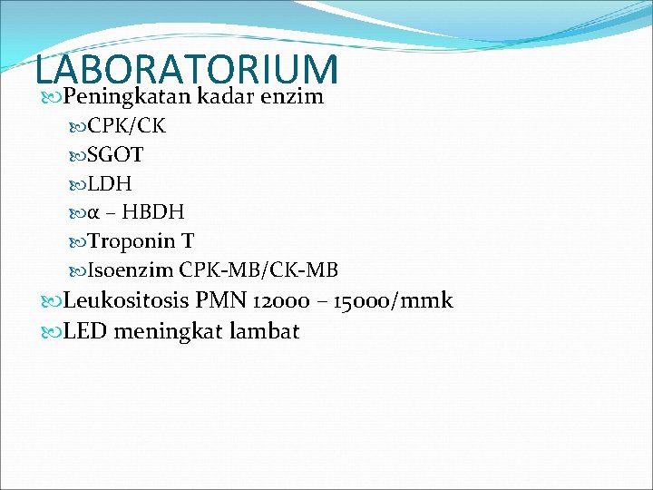 LABORATORIUM Peningkatan kadar enzim CPK/CK SGOT LDH α – HBDH Troponin T Isoenzim CPK-MB/CK-MB