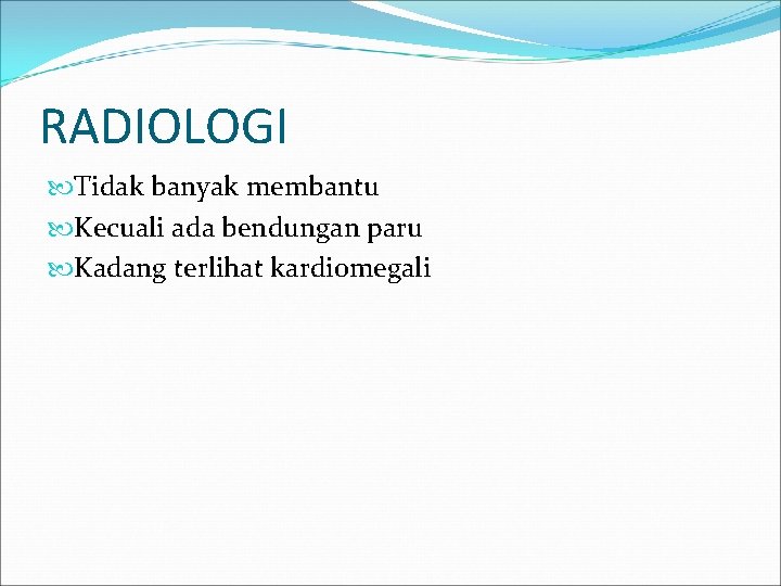 RADIOLOGI Tidak banyak membantu Kecuali ada bendungan paru Kadang terlihat kardiomegali 