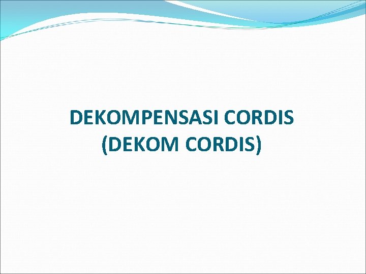 DEKOMPENSASI CORDIS (DEKOM CORDIS) 