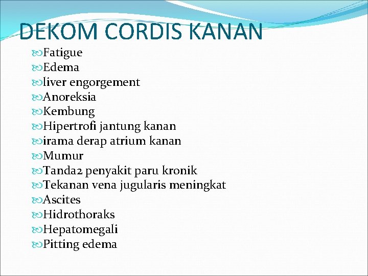 DEKOM CORDIS KANAN Fatigue Edema liver engorgement Anoreksia Kembung Hipertrofi jantung kanan irama derap