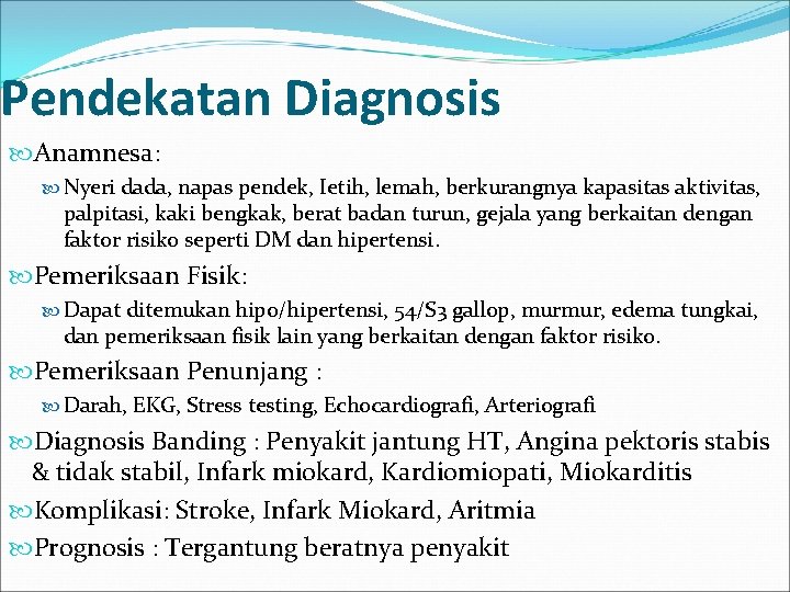 Pendekatan Diagnosis Anamnesa: Nyeri dada, napas pendek, Ietih, lemah, berkurangnya kapasitas aktivitas, palpitasi, kaki