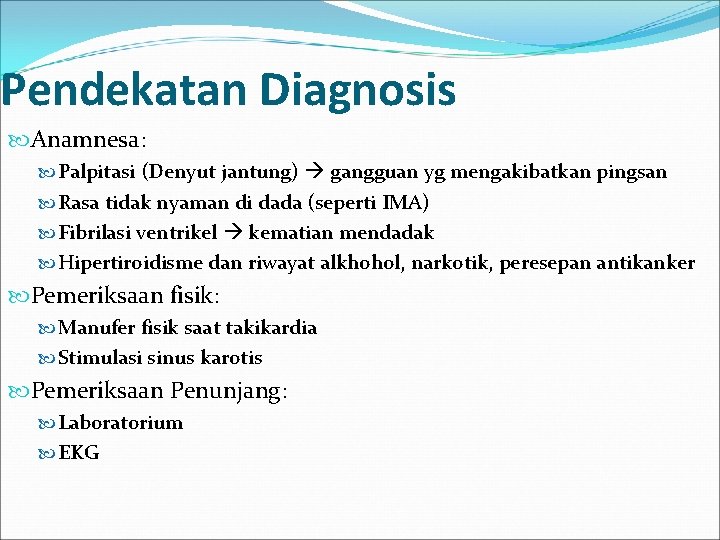 Pendekatan Diagnosis Anamnesa: Palpitasi (Denyut jantung) gangguan yg mengakibatkan pingsan Rasa tidak nyaman di