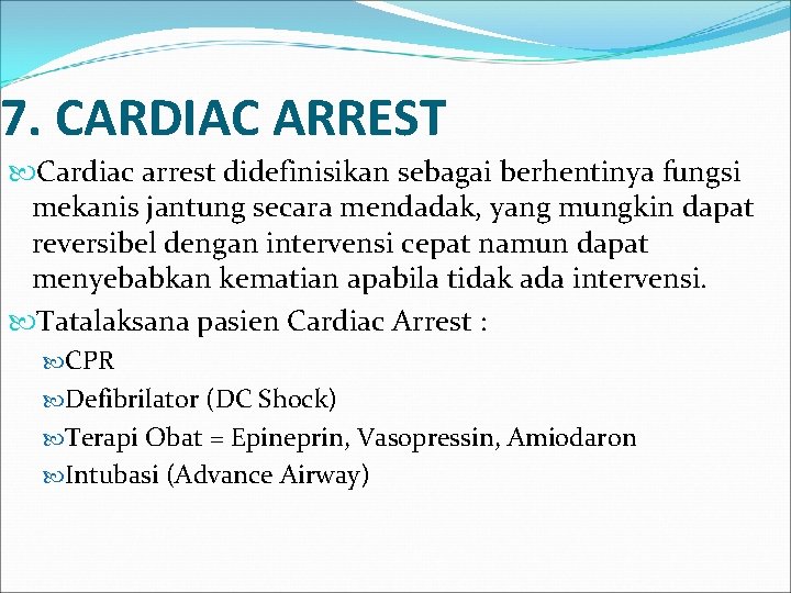 7. CARDIAC ARREST Cardiac arrest didefinisikan sebagai berhentinya fungsi mekanis jantung secara mendadak, yang